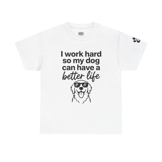 I Work Hard So My Dog Can Have A Better Life T-Shirt | Funny Dog Lover Tee | Pet Parent Gift
