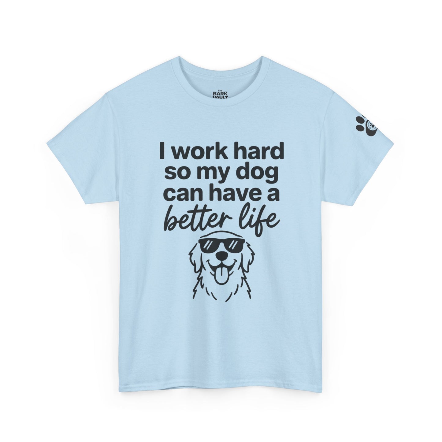 I Work Hard So My Dog Can Have A Better Life T-Shirt | Funny Dog Lover Tee | Pet Parent Gift