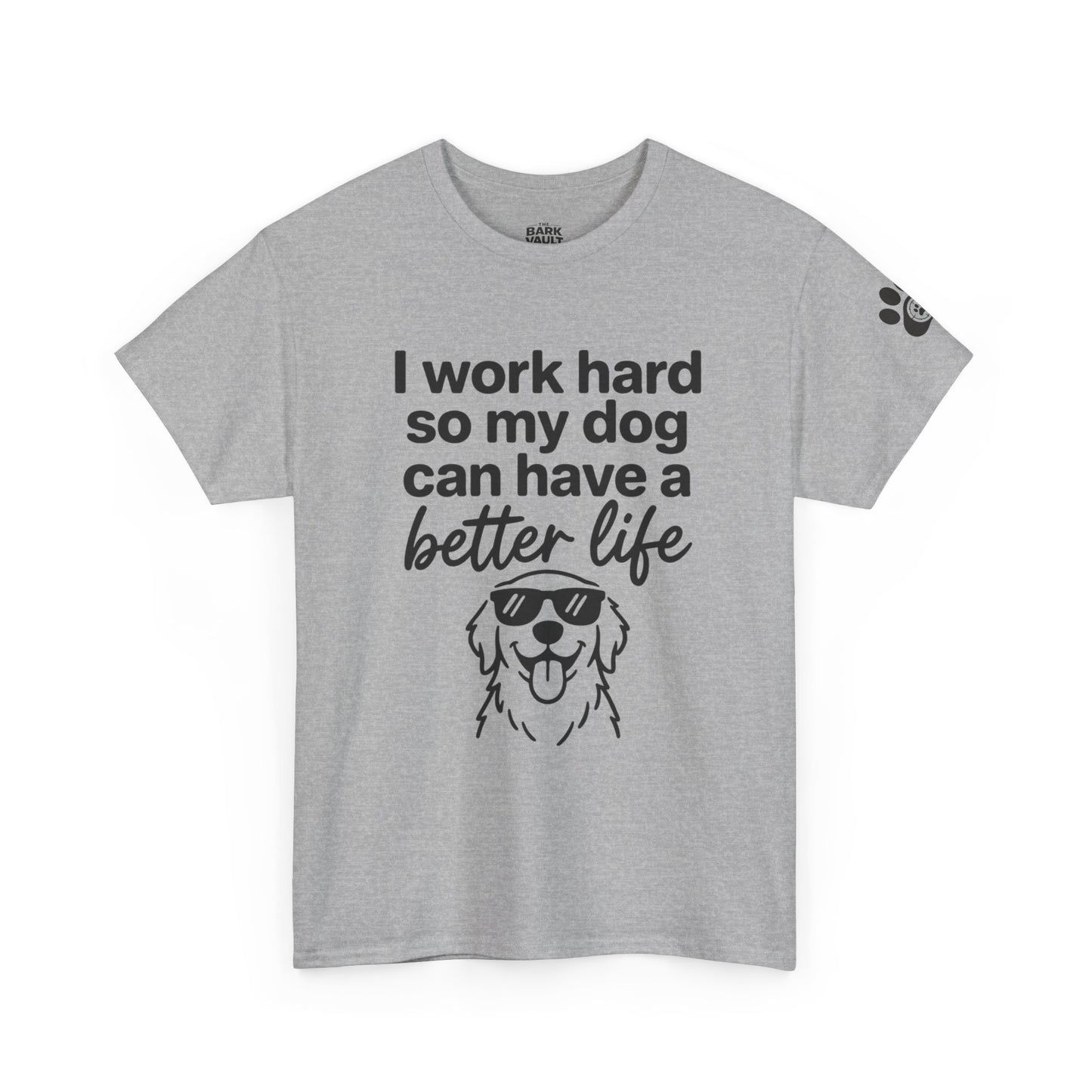 I Work Hard So My Dog Can Have A Better Life T-Shirt | Funny Dog Lover Tee | Pet Parent Gift