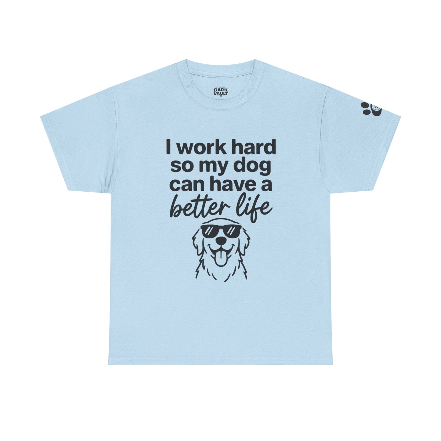 I Work Hard So My Dog Can Have A Better Life T-Shirt | Funny Dog Lover Tee | Pet Parent Gift