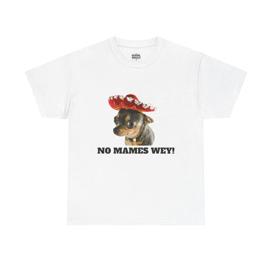 No Mames Wey Chihuahua T-Shirt | Funny Dog Lover Tee | Chihuahua Owner Gift