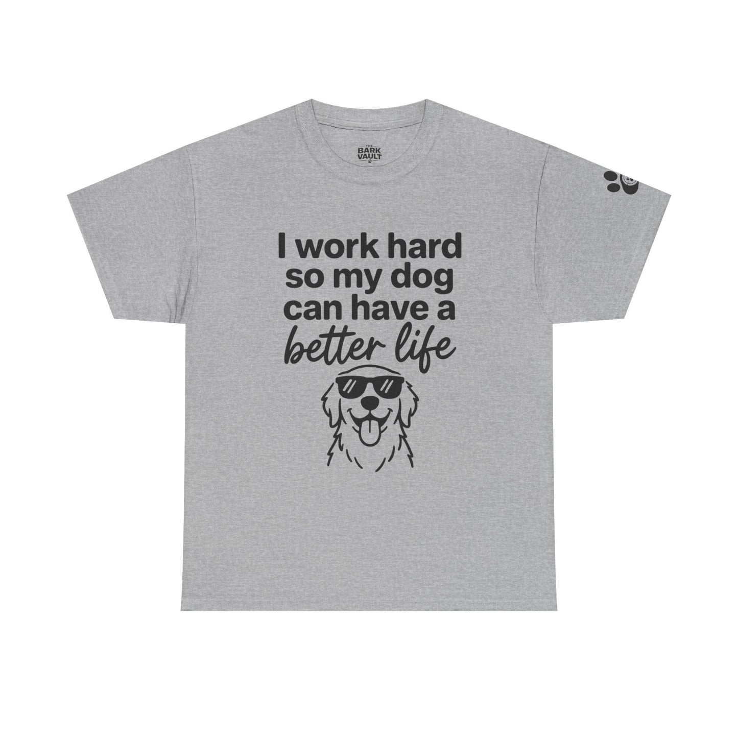 I Work Hard So My Dog Can Have A Better Life T-Shirt | Funny Dog Lover Tee | Pet Parent Gift